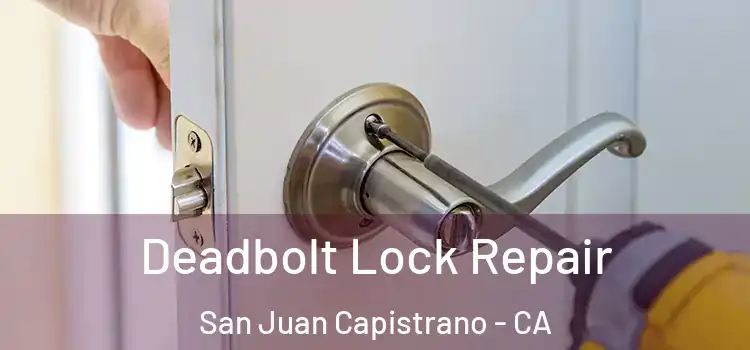  Deadbolt Lock Repair San Juan Capistrano - CA